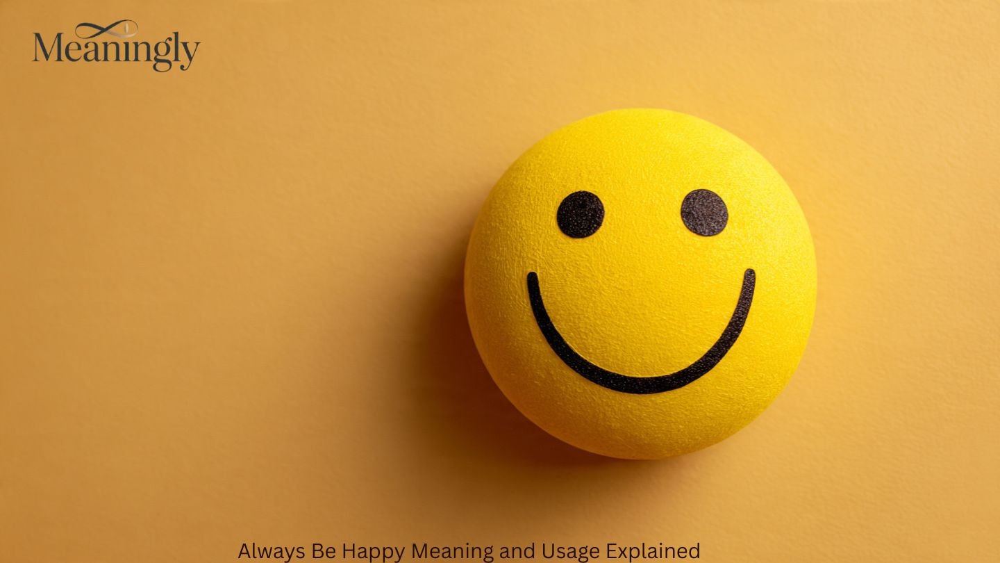 Always Be Happy Meaning and Usage Explained